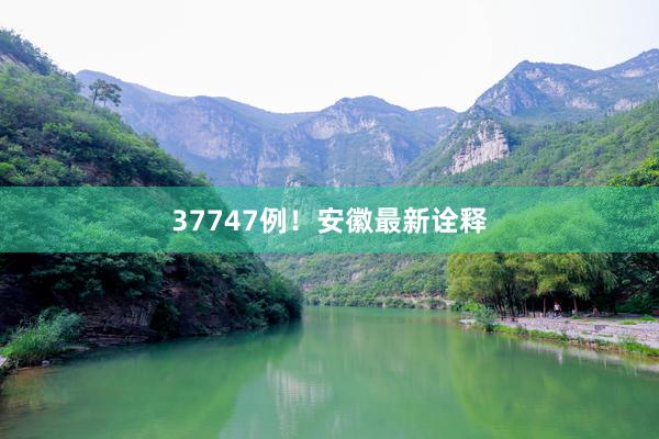 37747例！安徽最新诠释